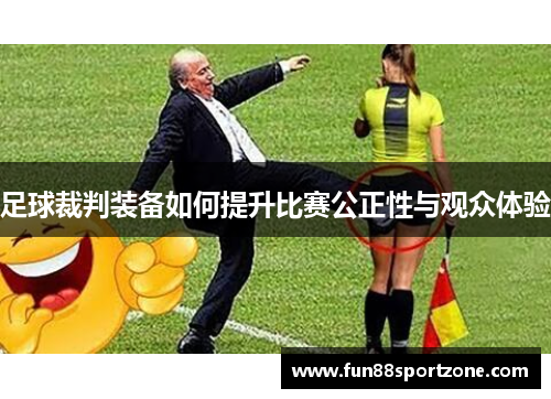 足球裁判装备如何提升比赛公正性与观众体验